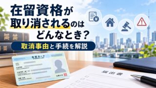 在留資格が取り消されるのはどんなとき？取消事由と手続を解説